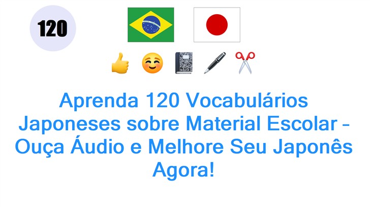 Aprenda 120 Vocabulários Japoneses sobre Material Escolar – Ouça Áudio e Melhore Seu Japonês Agora!
